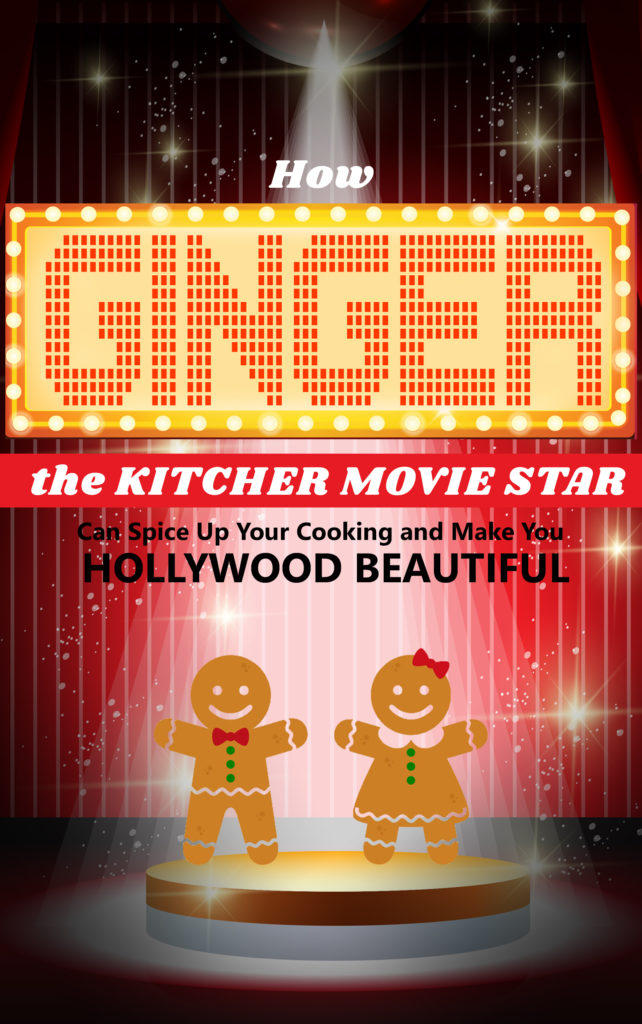 How Ginger the Kitchen Movie Star Can Spice Up Your Cooking and Make You HOLLYWOOD Beautiful Free e-book with purchase
